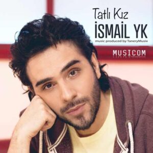 دانلود آهنگ ترکی Ismail YK به نام Tatli Kiz
